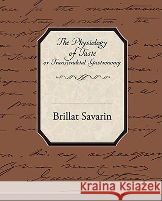 The Physiology of Taste or Transcendetal Gastronomy Brillat Savarin 9781605978406