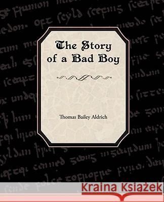 The Story of a Bad Boy Thomas Bailey Aldrich 9781605978970