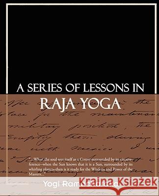 A Series of Lessons in Raja Yoga Yogi Ramacharaka 9781605979106