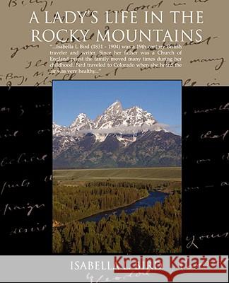 A Ladys Life in the Rocky Mountains Isabella L. Bird 9781605979793 STANDARD PUBLICATIONS, INC