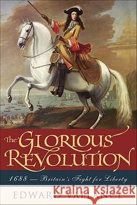 Glorious Revolution: 1688: Britain's Fight for Liberty Vallance, Edward 9781605980348 Pegasus Books