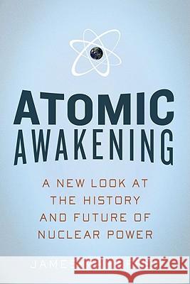Atomic Awakening: A New Look at the History and Future of Nuclear Power James Mahaffey 9781605981277 Pegasus Books