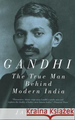 Gandhi: The True Man Behind Modern India Jad Adams 9781605983417 Pegasus Books