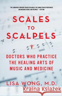 Scales to Scalpels: Doctors Who Practice the Healing Arts of Music and Medicine Wong, Lisa 9781605984346