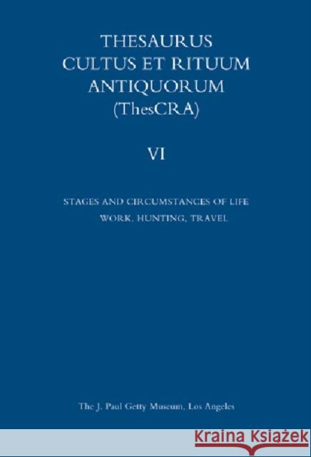 Thesaurus Cultus Et Rituum Antiquorum Volume VI: Stages and Circumstances of Life. Work, Hunting, Travel Antoine Hermary Bertrand Jaeger 9781606060735 J. Paul Getty Trust Publications