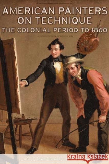 American Painters on Technique - The Colonial Period to 1860 Lance Mayer Gay Myers 9781606060773 J. Paul Getty Trust Publications