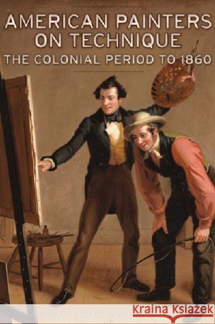 American Painters on Technique - The Colonial Period to 1860 Lance Mayer Gay Myers 9781606060773