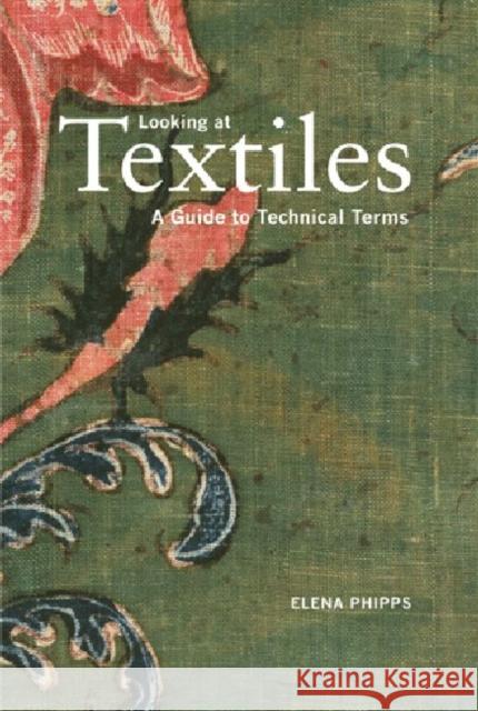 Looking at Textiles: A Guide to Technical Terms Phipps, Elena 9781606060803 J. Paul Getty Trust Publications