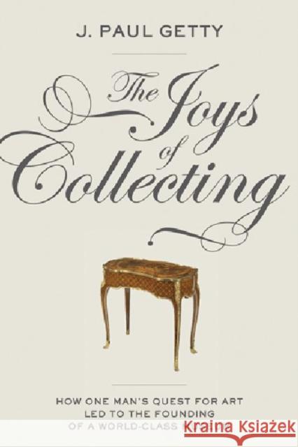 The Joys of Collecting Getty, J. Paul 9781606060872 J. Paul Getty Trust Publications