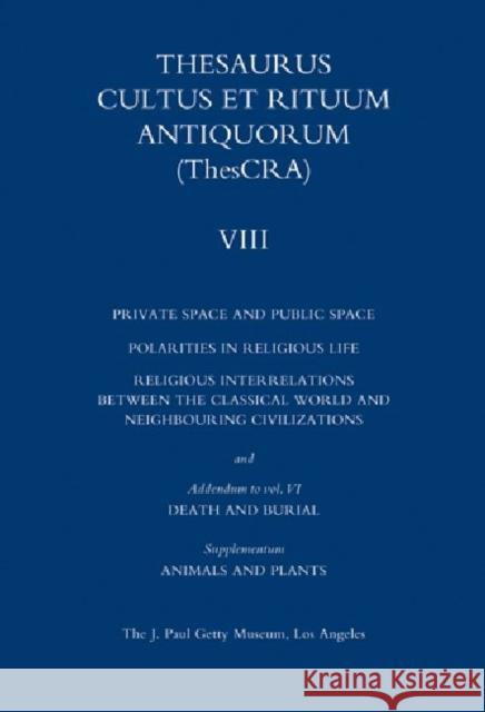 Thesaurus Cultus Et Rituum Antiquorum Volume VIII: Private Space and Public Space Antoine Hermary Bertrand Jaeger 9781606061022 J. Paul Getty Trust Publications