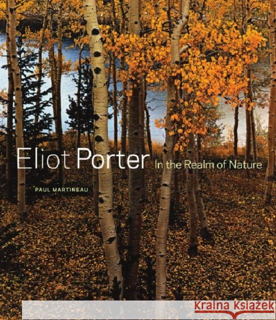 Eliot Porter: In the Realm of Nature Martineau, Paul 9781606061190