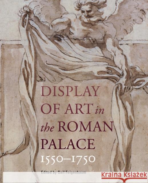 Display of Art in the Roman Palace, 1550-1750 Gail Feigenbaum 9781606062982 Getty Research Institute