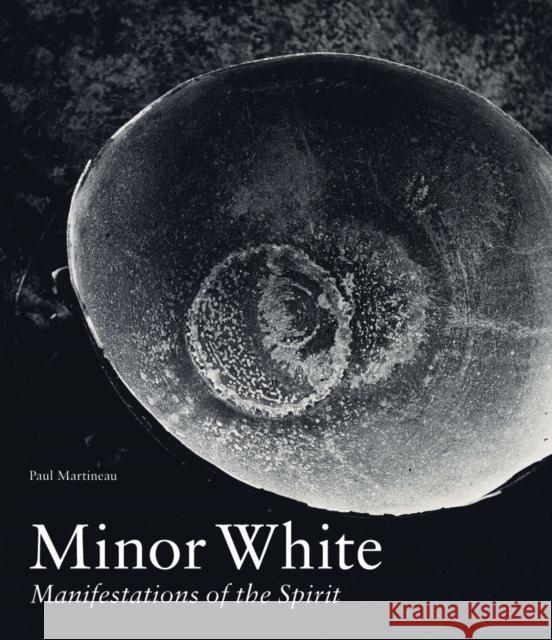 Minor White: Manifestations of the Spirit Martineau, Paul 9781606063224 J. Paul Getty Trust Publications