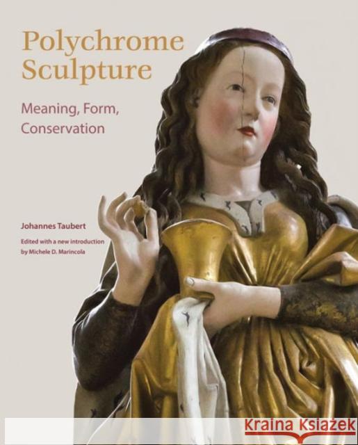 Polychrome Sculpture: Meaning, Form, Conservation Johannes Taubert Michele D. Marincola 9781606064337 Getty Conservation Institute