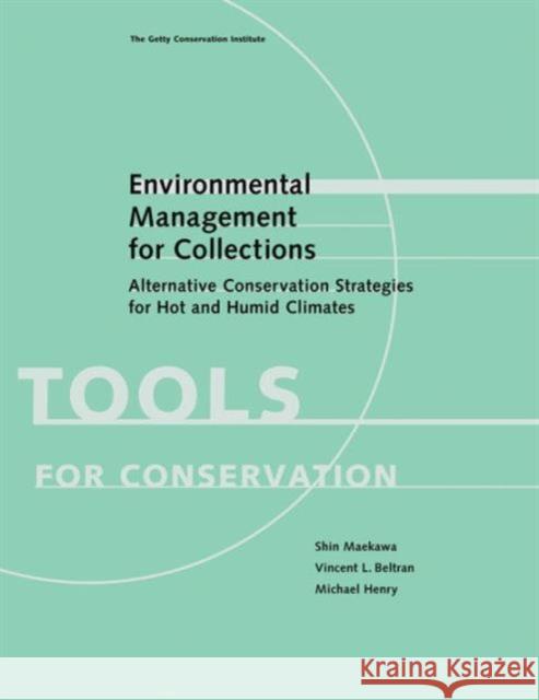 Environmental Management for Collections: Alternative Conservation Strategies for Hot and Humid Climates Maekawa, Shin 9781606064344 Getty Conservation Institute