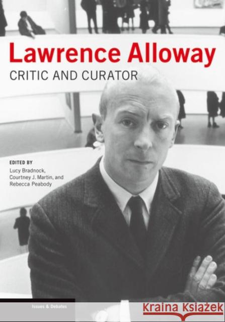 Lawrence Alloway: Critic and Curator Lucy Bradnock Courtney J. Martin Rebecca Peabody 9781606064429 Getty Research Institute