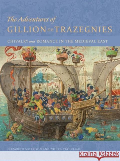 The Adventures of Gillion de Trazegnies: Chivalry and Romance in the Medieval East Elizabeth Morrison Zrinka Stahuljak 9781606064634 J. Paul Getty Museum