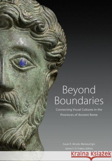 Beyond Boundaries: Connecting Visual Cultures in the Provinces of Ancient Rome Alcock, Susan 9781606064719