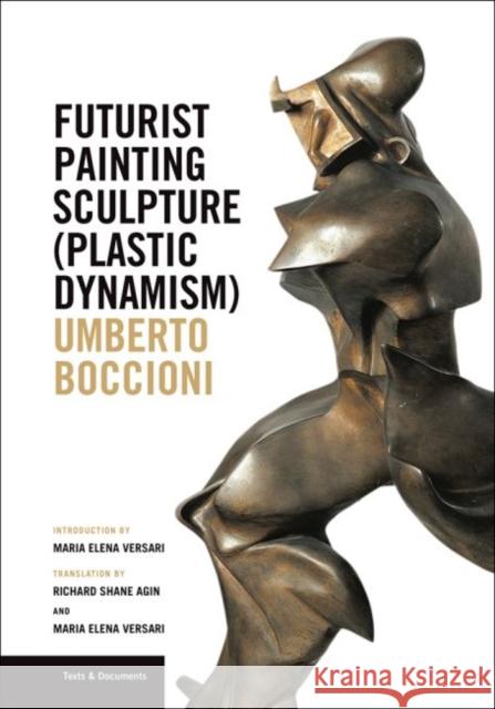 Futurist Painting Sculpture (Plastic Dynamism) Umberto Boccioni Richard Shane Agin Maria Elena Versari 9781606064757 Getty Research Institute