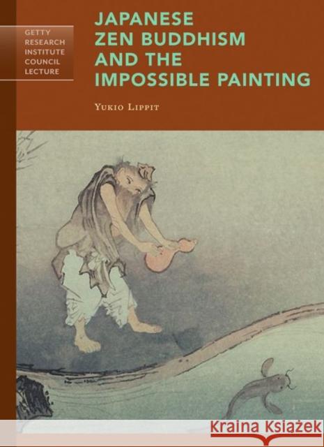 Japanese Zen Buddhism and the Impossible Painting Yukio Lippit 9781606065129 Getty Research Institute