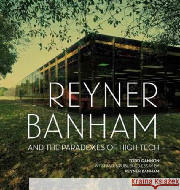 Reyner Banham and the Paradoxes of High Tech Gannon, Todd 9781606065303