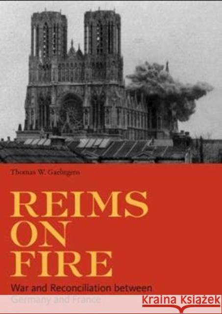 Reims on Fire: War and Reconciliation Between France and Germany Thomas W. Gaehtgens 9781606065709 Getty Research Institute