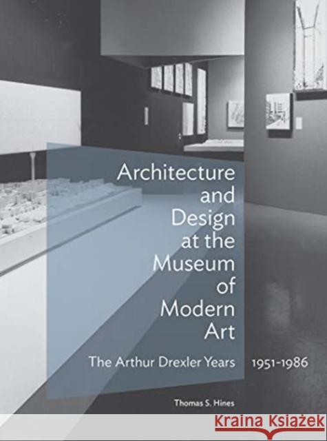 Architecture and Design at the Museum of Modern Art: The Arthur Drexler Years, 1951-1986 Thomas S. Hines 9781606065815 Getty Research Institute