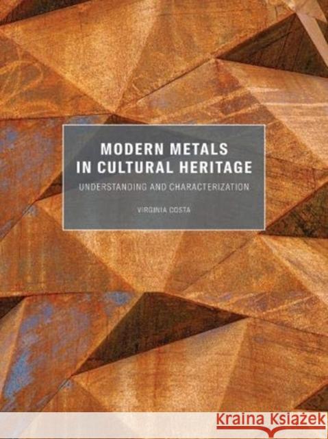 Modern Metals in Cultural Heritage: Understanding and Characterization Virginia Costa 9781606066058 Getty Conservation Institute