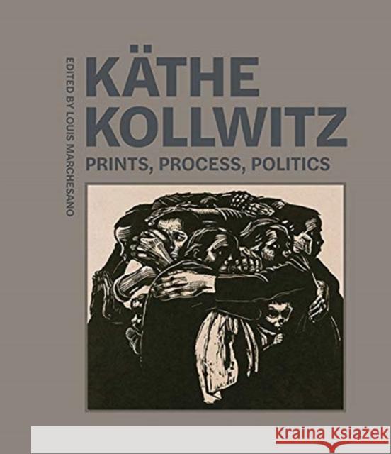 Kathë Kollwitz – Prints, Process, Politics Louis Marchesano 9781606066157 