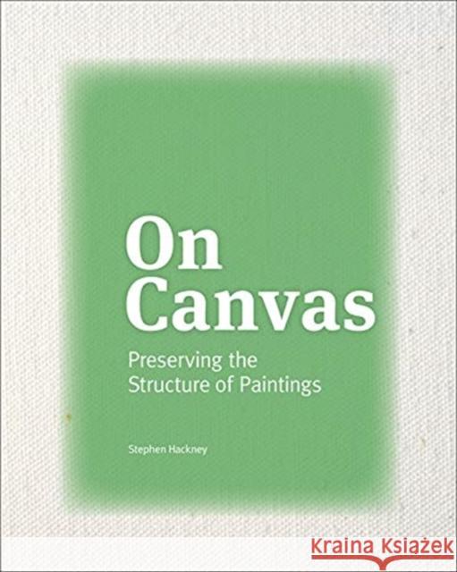 On Canvas: Preserving the Structure of Paintings Stephen Hackney 9781606066263 Getty Conservation Institute