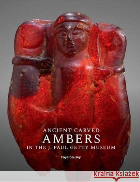 Ancient Carved Ambers in the J. Paul Getty Museum Faya Causey 9781606066348