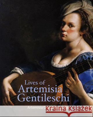 Lives of Artemisia Gentileschi Artemisia Gentileschi Orazio Gentileschi Cristofano Bronzini 9781606066638 J. Paul Getty Museum
