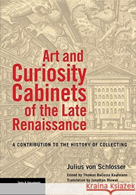 Art and Curiosity Cabinets of the Late Renaissance: A Contribution to the History of Collecting Julius Vo Thomas Dacosta Kaufmann Jonathan Blower 9781606066652 Getty Research Institute