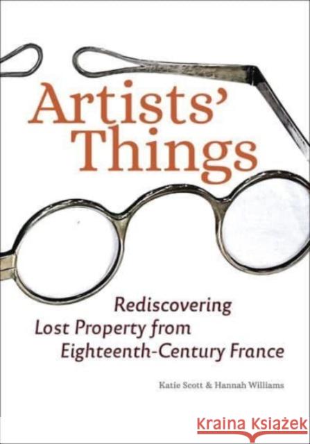 Artists' Things: Rediscovering Lost Property from Eighteenth-Century France Hannah Williams 9781606068632 Getty Trust Publications
