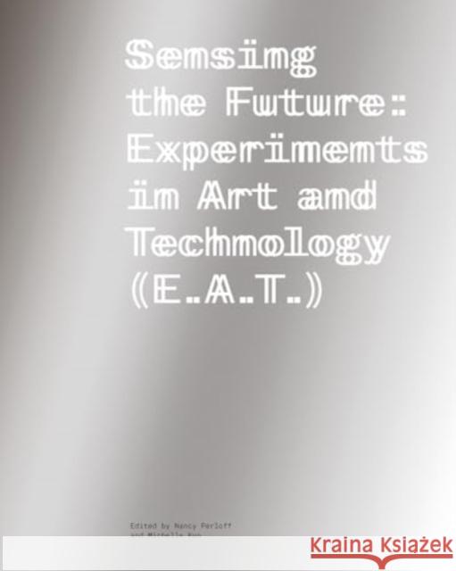 Sensing the Future: Experiments in Art and Technology (E.A.T.)  9781606069233 Getty Trust Publications