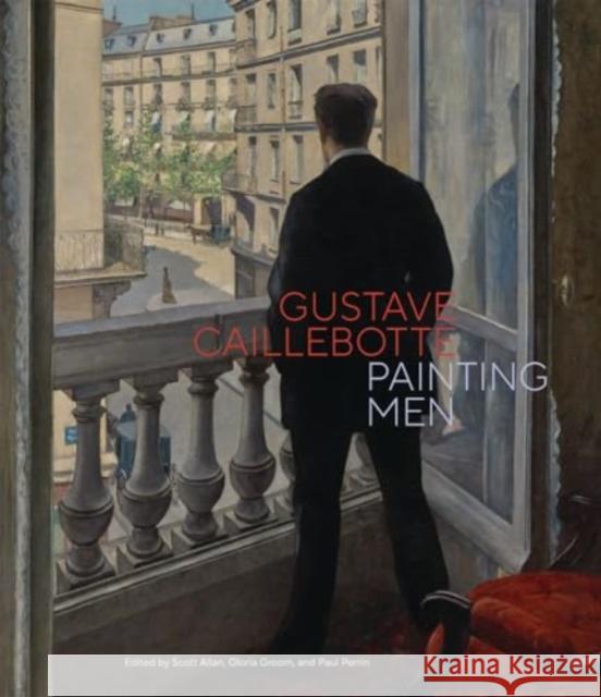 Gustave Caillebotte: Painting Men  9781606069448 Getty Trust Publications