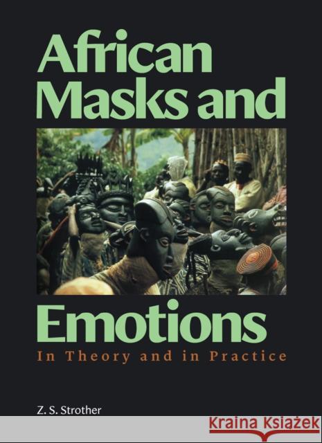 African Masks and Emotions: In Theory and in Practice Z. S. Strother 9781606069936 Getty Trust Publications