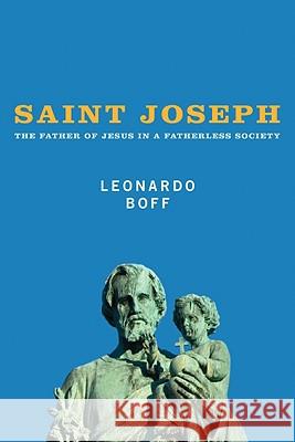 Saint Joseph: The Father of Jesus in a Fatherless Society Leonardo Boff Alex Guilherme 9781606080078 Cascade Books