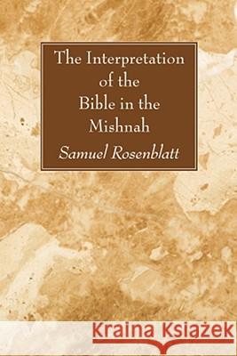 The Interpretation of the Bible in the Mishnah Samuel Rosenblatt 9781606080306 Wipf & Stock Publishers