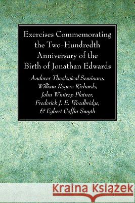 Exercises Commemorating the Two-Hundredth Anniversary of the Birth of Jonathan Edwards William Rogers Richards John Wintrop Platner Frederick J. E. Woodbridge 9781606080375 Wipf & Stock Publishers