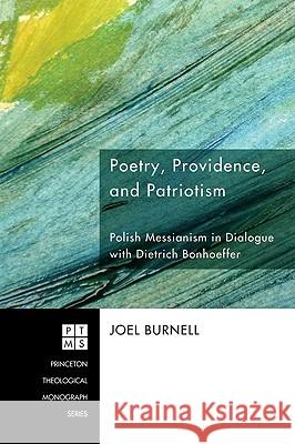 Poetry, Providence, and Patriotism: Polish Messianism in Dialogue with Dietrich Bonhoeffer Joel Burnell 9781606080429 Pickwick Publications