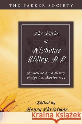 The Works of Nicholas Ridley, D.D. Ridley, Nicholas 9781606080603 Wipf & Stock Publishers