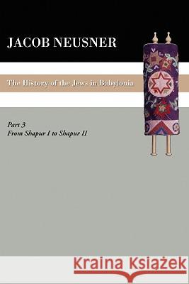 A History of the Jews in Babylonia, Part III Neusner, Jacob 9781606080764 Wipf & Stock Publishers