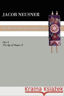 A History of the Jews in Babylonia, Part IV Jacob Neusner 9781606080771 Wipf & Stock Publishers