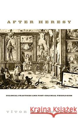 After Heresy: Colonial Practices and Post-Colonial Theologies Westhelle, Vitor 9781606080887