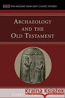 Archaeology and the Old Testament James B. Pritchard K. C. Hanson 9781606080924