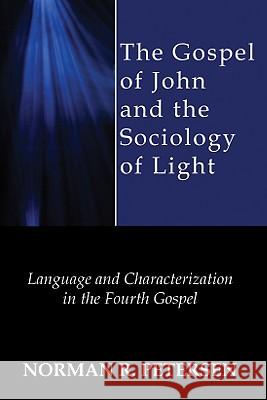 The Gospel of John and the Sociology of Light Norman R. Petersen 9781606081143 Wipf & Stock Publishers