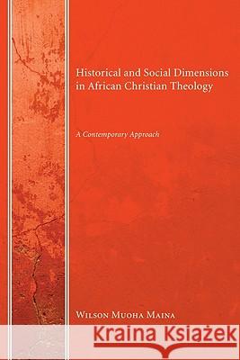 Historical and Social Dimensions in African Christian Theology Wilson Muoha Maina 9781606081242 Wipf & Stock Publishers