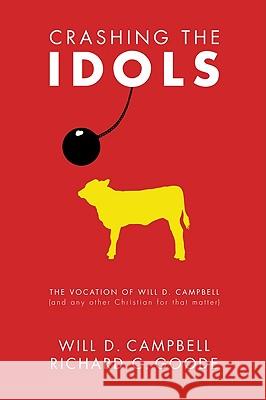 Crashing the Idols: The Vocation of Will D. Campbell (and Any Other Christian for That Matter) Will D. Campbell Richard C. Goode 9781606081273