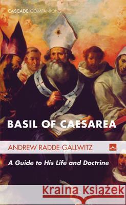 Basil of Caesarea: A Guide to His Life and Doctrine Radde-Gallwitz, Andrew 9781606081327 Cascade Books